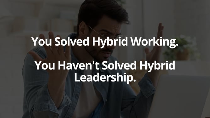 Hybrid Working Is a Solved Problem… Hybrid Leadership Is Not