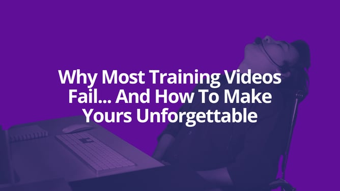 Why Most Training Videos Fail... And How To Make Yours Unforgettable