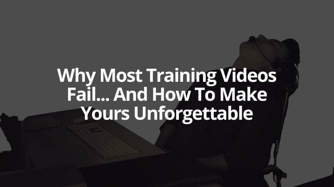 Why Most Training Videos Fail... And How To Make Yours Unforgettable