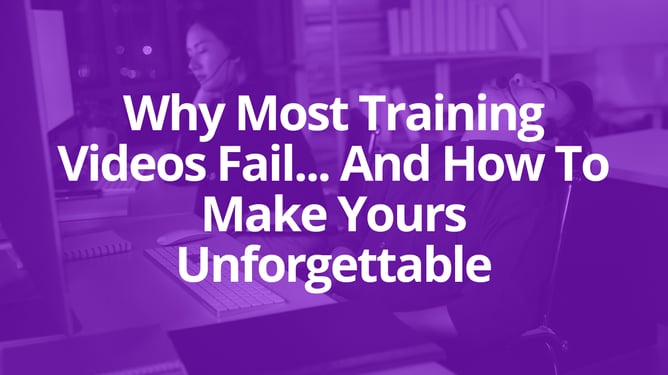 Why Most Training Videos Fail... And How To Make Yours Unforgettable