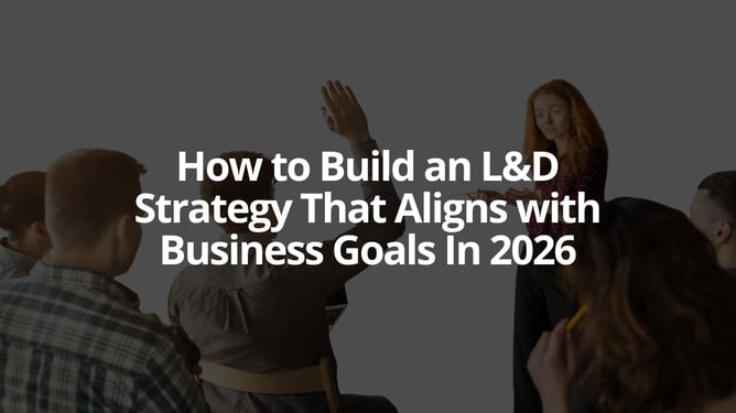 How To Build An L&D Strategy That Aligns With Business Goals In 2026