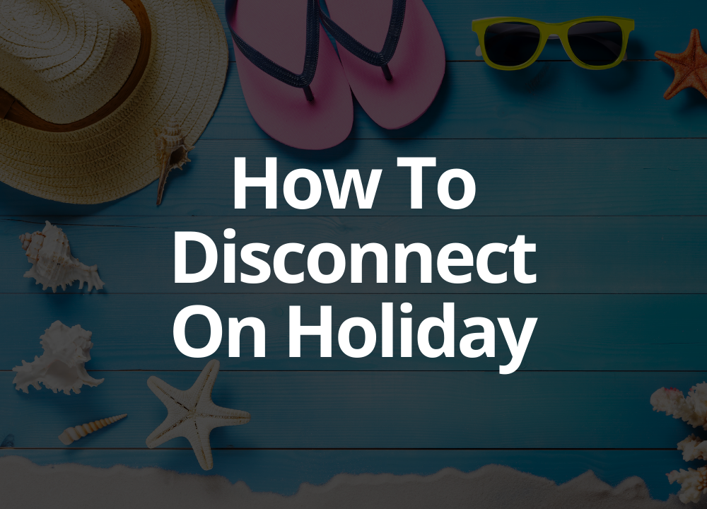 How to disconnect on holiday