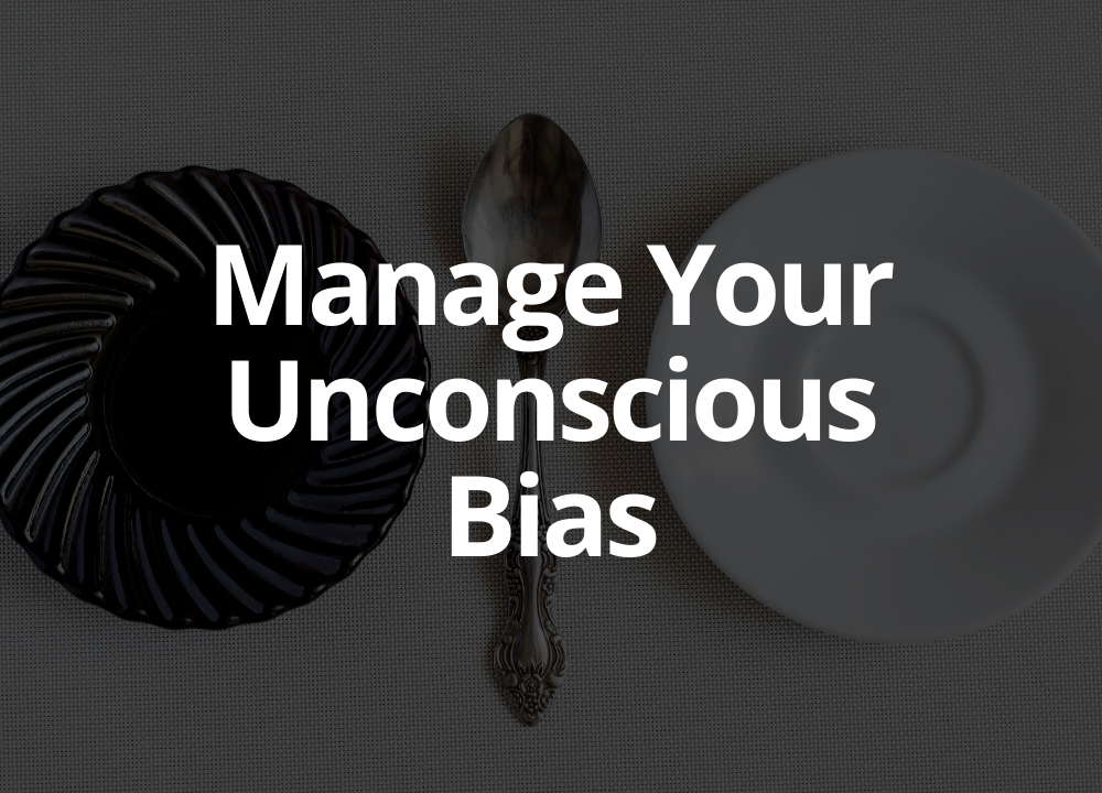 Manage your unconscious bias