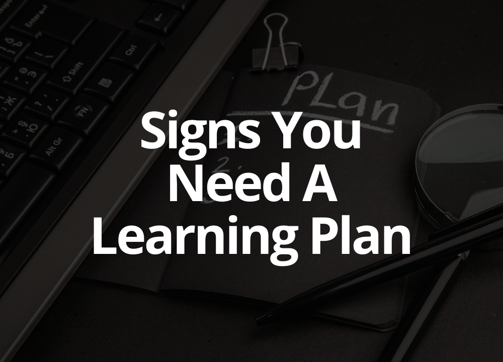 Signs that you need a learning plan